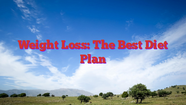 Weight Loss: The Best Diet Plan