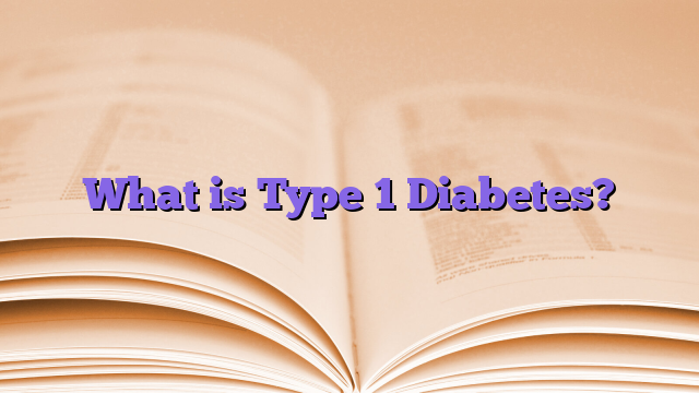 What is Type 1 Diabetes?