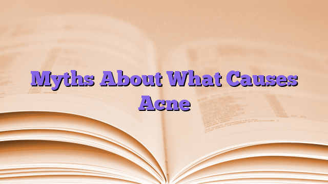 Myths About What Causes Acne