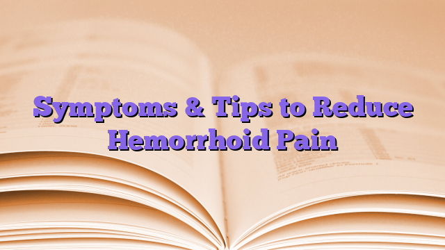 Symptoms & Tips to Reduce Hemorrhoid Pain