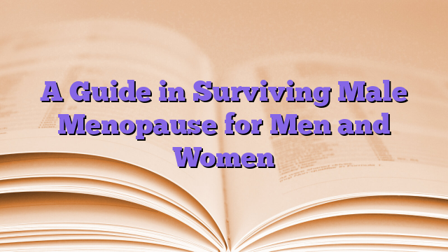 A Guide in Surviving Male Menopause for Men and Women