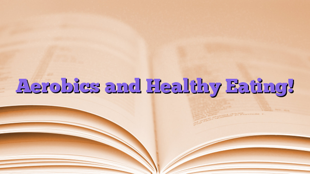 Aerobics and Healthy Eating!