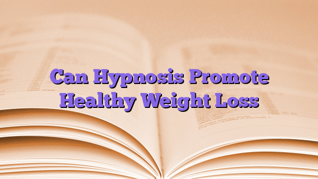 Can Hypnosis Promote Healthy Weight Loss