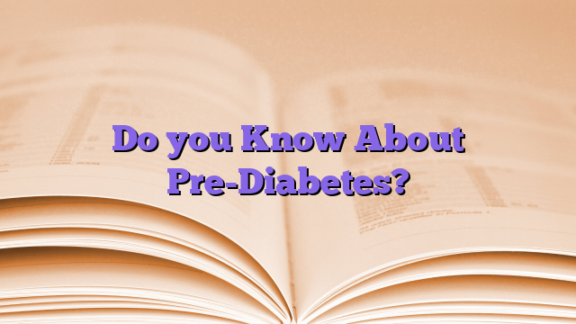 Do you Know About Pre-Diabetes?
