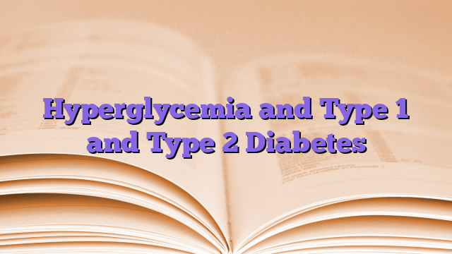 Hyperglycemia and Type 1 and Type 2 Diabetes