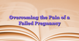 Overcoming the Pain of a Failed Pregnancy