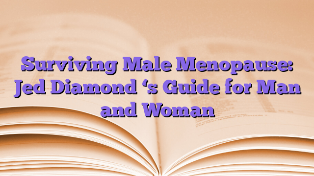 Surviving Male Menopause: Jed Diamond ‘s Guide for Man and Woman
