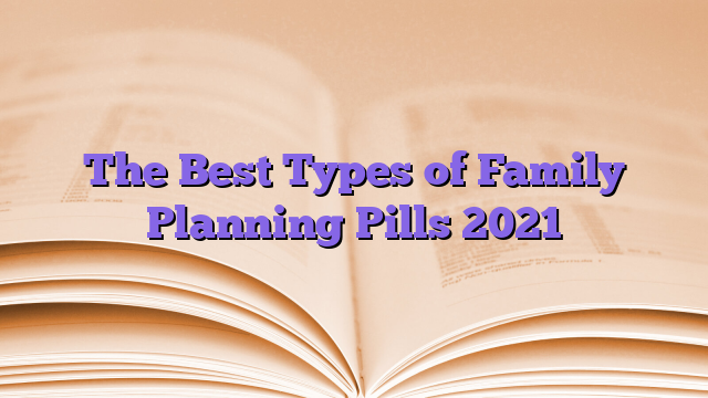 The Best Types of Family Planning Pills 2021