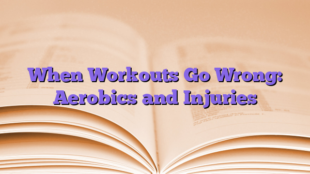 When Workouts Go Wrong: Aerobics and Injuries