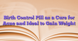 Birth Control Pill as a Cure for Acne and Ideal to Gain Weight