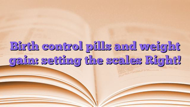 Birth control pills and weight gain: setting the scales Right!