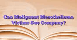 Can Malignant Mesothelioma Victims Sue Company?