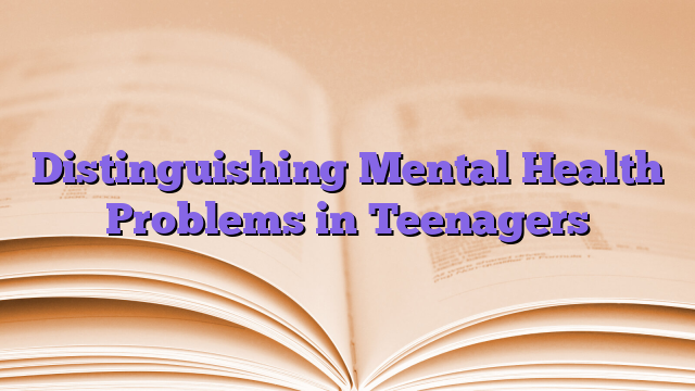 Distinguishing Mental Health Problems in Teenagers