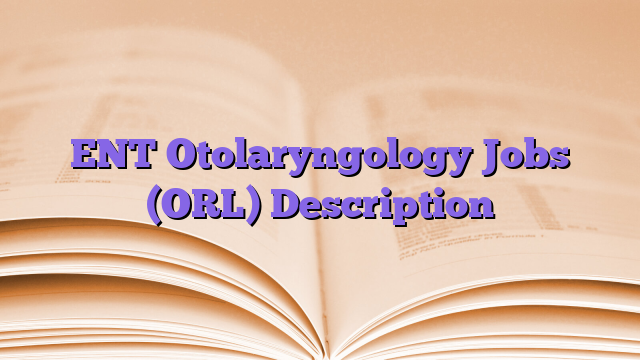 ENT Otolaryngology Jobs (ORL) Description