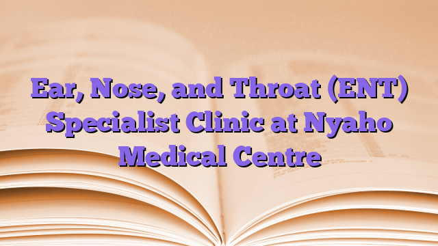 Ear, Nose, and Throat (ENT) Specialist Clinic at Nyaho Medical Centre
