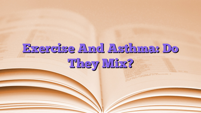 Exercise And Asthma: Do They Mix?