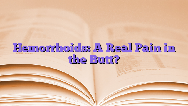 Hemorrhoids: A Real Pain in the Butt?
