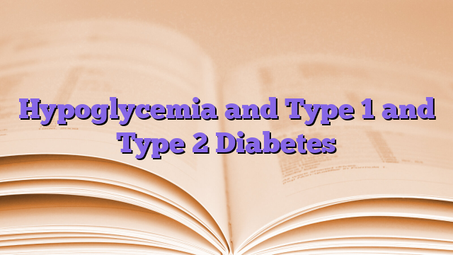 Hypoglycemia and Type 1 and Type 2 Diabetes
