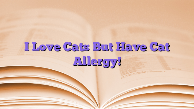 I Love Cats But Have Cat Allergy!