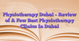 Physiotherapy Dubai – Review of A Few Best Physiotherapy Clinics In Dubai