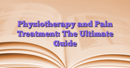 Physiotherapy and Pain Treatment: The Ultimate Guide