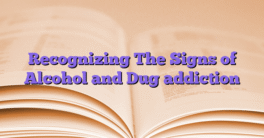 Recognizing The Signs of Alcohol and Dug addiction