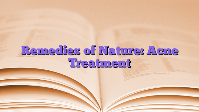 Remedies of Nature: Acne Treatment