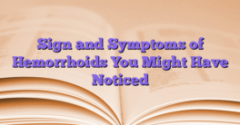 Sign and Symptoms of Hemorrhoids You Might Have Noticed
