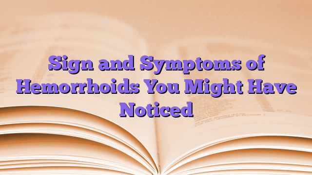 Sign and Symptoms of Hemorrhoids You Might Have Noticed