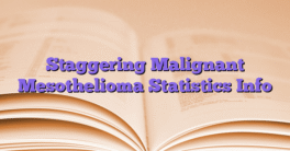 Staggering Malignant Mesothelioma Statistics Info