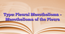 Type: Pleural Mesothelioma – Mesothelioma of the Pleura