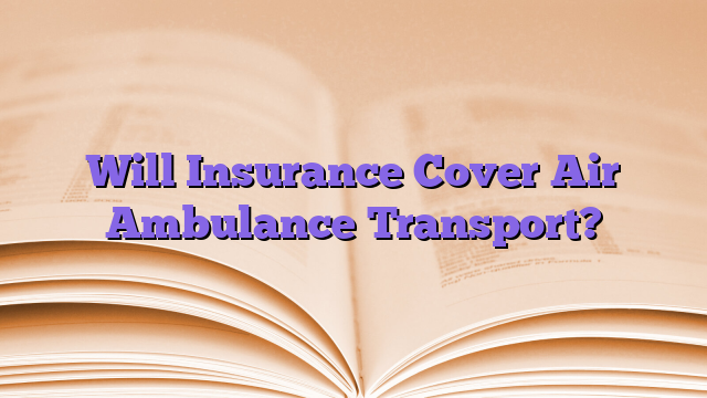 Will Insurance Cover Air Ambulance Transport?