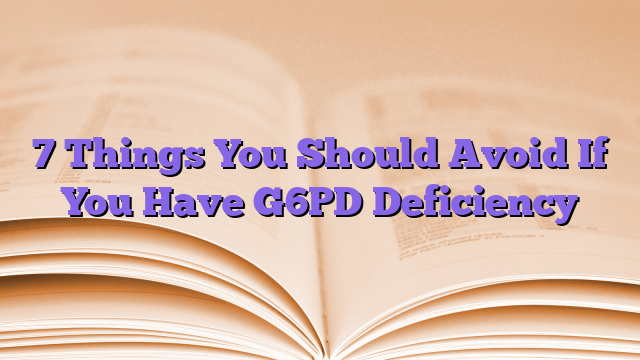 7 Things You Should Avoid If You Have G6PD Deficiency