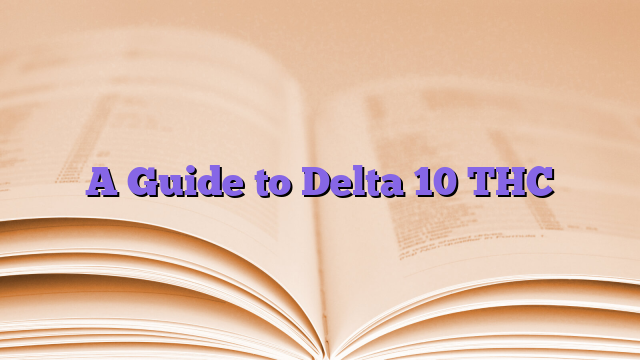 A Guide to Delta 10 THC