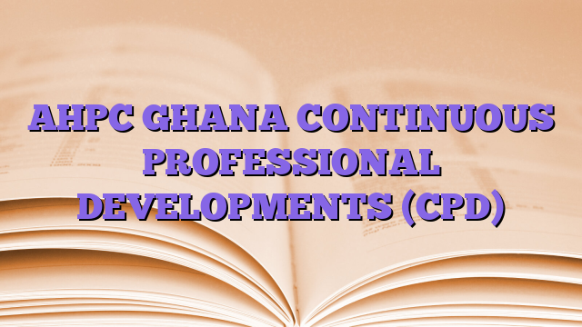 AHPC GHANA CONTINUOUS PROFESSIONAL DEVELOPMENTS (CPD)