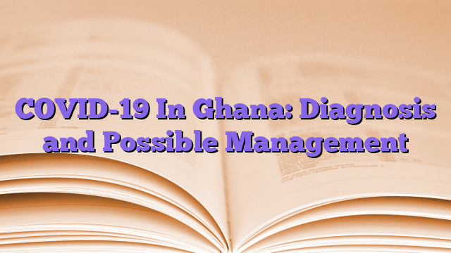 COVID-19 In Ghana: Diagnosis and Possible Management