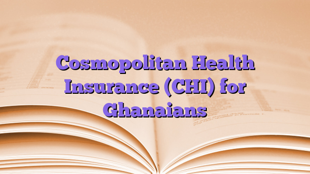 Cosmopolitan Health Insurance (CHI) for Ghanaians
