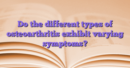 Do the different types of osteoarthritis exhibit varying symptoms?