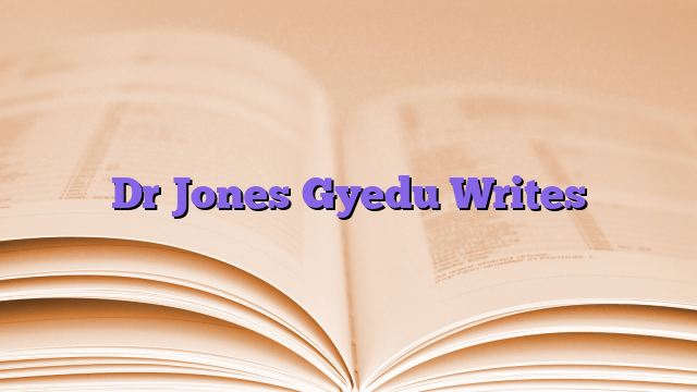 Dr Jones Gyedu Writes