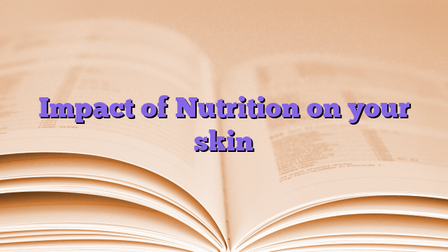 Impact of Nutrition on your skin