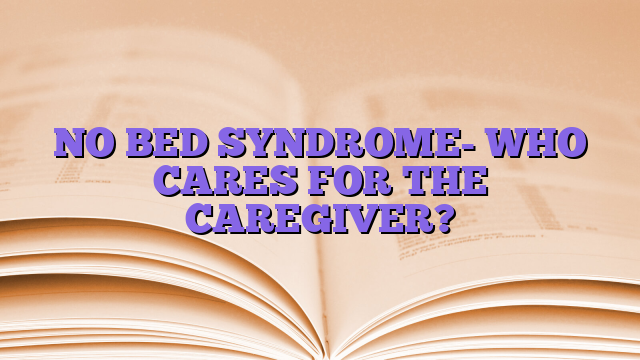 NO BED SYNDROME- WHO CARES FOR THE CAREGIVER?