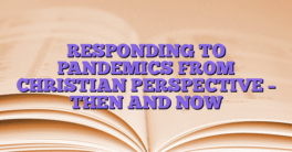 RESPONDING TO PANDEMICS FROM CHRISTIAN PERSPECTIVE – THEN AND NOW
