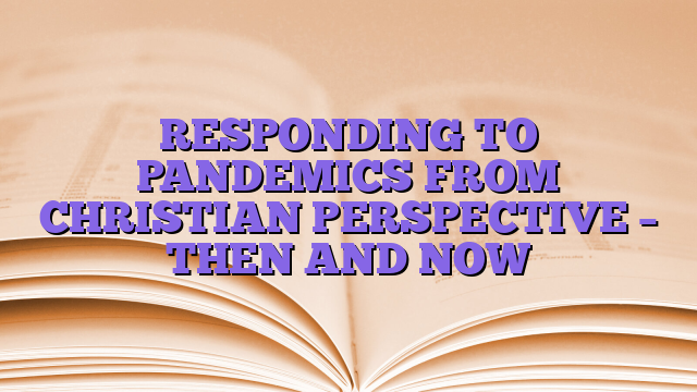 RESPONDING TO PANDEMICS FROM CHRISTIAN PERSPECTIVE – THEN AND NOW
