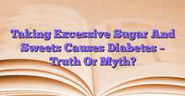 Taking Excessive Sugar And Sweets Causes Diabetes – Truth Or Myth?