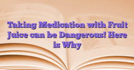Taking Medication with Fruit Juice can be Dangerous! Here is Why