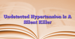 Undetected Hypertension is A Silent Killer