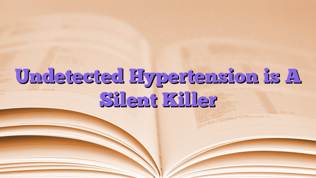 Undetected Hypertension is A Silent Killer