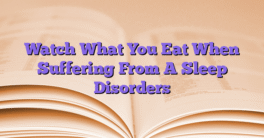 Watch What You Eat When Suffering From A Sleep Disorders