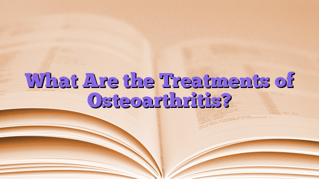 What Are the Treatments of Osteoarthritis?