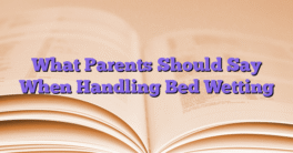 What Parents Should Say When Handling Bed Wetting